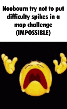a crying smiley face with the words noobourn try not to put difficulty spikes in a map challenge