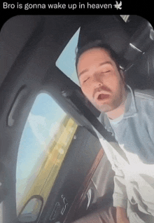 a man sleeping in a car with the words bro is gonna wake up in heaven