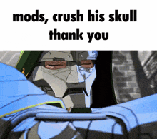 a cartoon character says mods crush his skull and thank you