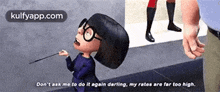 a cartoon character from the movie the incredibles says do n't ask me to do it again darling ..