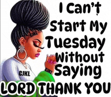 a picture of a woman praying with the words `` i can t start my tuesday without saying lord thank you '' .