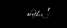 a black background with white writing that says mother !