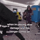 a video of a person playing a video game with the caption " when im playing slow damage and this banger comes on "