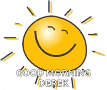 a cartoon sun with a smiley face and the words `` good morning derek '' written below it .