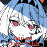 a drawing of a girl with red eyes and the words hop on outer wilds on the bottom