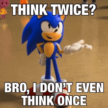 a picture of sonic the hedgehog with a caption that says think twice bro i don 't even think once