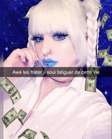 a woman with white hair and blue lipstick is surrounded by dollar bills and says awe les frater ji soui fatiguer de cette vie