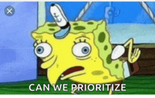 a cartoon of spongebob with the words can we prioritize