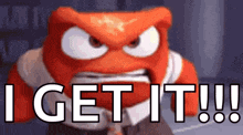 an angry orange cartoon character with the words `` i get it !!! '' written on it .