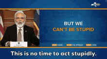 modi stay home cant be stupid this is no time to act stupidly but we cant be stupid