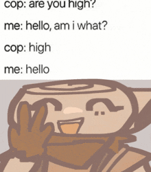 a picture of a cartoon character with the words cop are you high on the top