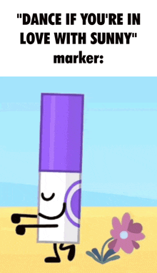 a purple marker is standing next to a flower and says " dance if you 're in love with sunny " marker