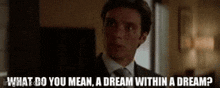 a man in a suit and tie says what do you mean a dream within a dream ?