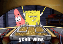a cartoon of spongebob and patrick saying " yeah wow " in front of a fryer