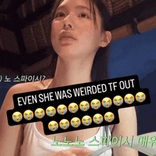 a woman 's face is behind a sticker that says even she was weirded tf out