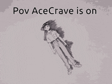 a black and white drawing of a boy with the words pov acecrave is on above him