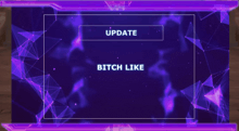 a purple background with the words update bitch like