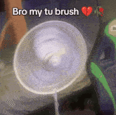 a fan with the words bro my tu brush written on it