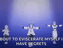 three anime characters are dancing in front of a blue background with the words `` bout to eviscerate myself have regrets ''