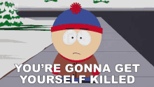 Youre Gonna Get Yourself Killed Stan Marsh GIF - Youre Gonna Get Yourself Killed Stan Marsh South Park GIFs