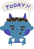 a blue monster with a speech bubble that says today on it