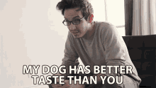 My Dog Has Better Taste Than You Nik Nocturnal GIF - My Dog Has Better Taste Than You Nik Nocturnal Your Taste Sucks GIFs