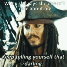 jack sparrow care about me keep telling your self that darling pirates of the caribbean