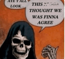 a skeleton with a speech bubble saying aye y'all look this thought we was finna agree