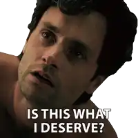 a man without a shirt is asking is this what i deserve