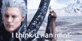 a video game character says i think u ran idiot while standing next to another character