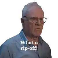 an older man with glasses and a beard says what a rip-off