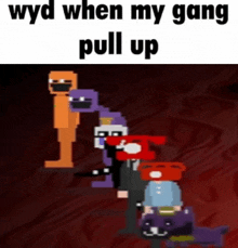 a screenshot of five nights at freddy 's with a caption that says wyd when my gang pull up
