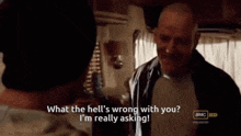 a man says what the hell 's wrong with you and another man says i 'm really asking