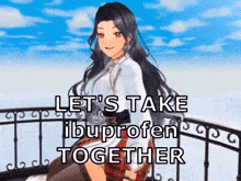 a girl is sitting on a balcony with the words " let 's take ibuprofen together "