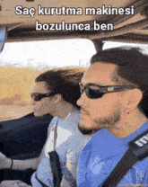 a man wearing sunglasses is sitting next to a woman in a car with the caption " saç kurutma makinesi bozulunca ben "