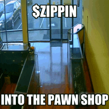 a picture of a pawn shop with a caption that says $ zippin into the pawn shop