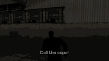 a video game character says call the cops on the screen