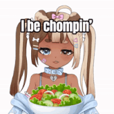 a girl holding a bowl of vegetables with the words i be chompin