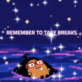 a pixel art of a person in the water with the words remember to take breaks above them