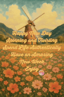 a painting of a windmill with the words happy new day spinning and twirling spend life authentically have an amazing new week enjoy on it