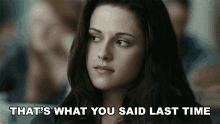 Thats What You Said Last Time Bella Swan GIF - Thats What You Said Last Time Bella Swan Kristen Stewart GIFs