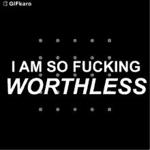Im So Fucking Worthless Gifkaro GIF - Im So Fucking Worthless Gifkaro I Have No Value GIFs