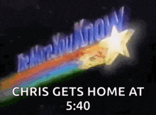 chris gets home at 5:40 with a rainbow and a star behind him .