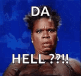 a woman is making a funny face and says `` da hell ? '' .