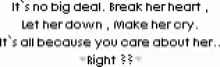 it 's no big deal break her heart let her down make her cry it 's all because you care about her right ? right ?