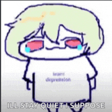 a cartoon character is crying and wearing a t-shirt that says `` ill stay quiet i suppose '' .