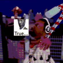 a pixelated image of a man wearing headphones with the words true behind him