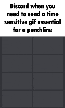 a meme that says discord when you need to send a time sensitive gif essential for a punchline .