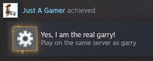 a just a gamer achieved message that says yes i am the real garry play on the same server as garry