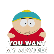 you want my advice cartman south park you want to know what i think you want my help